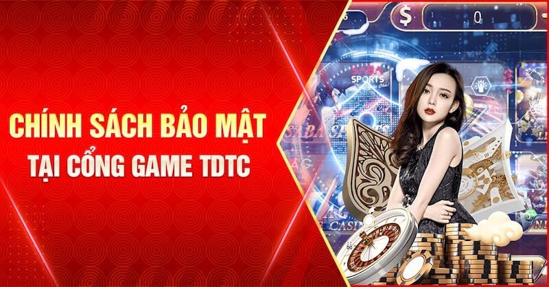 Chính Sách Bảo Mật TDTC - Thông Tin Quan Trọng Người Chơi Nên Biết 5 Thông tin chính sách bảo mật TDTC.