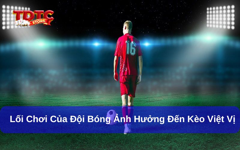 Bật mí các yếu tố ảnh hưởng đến kèo việt vị TDTC cần nắm rõ 2 Lối chơi của 2 đội bóng là yếu tố ảnh hưởng đến kèo việt vị TDTC