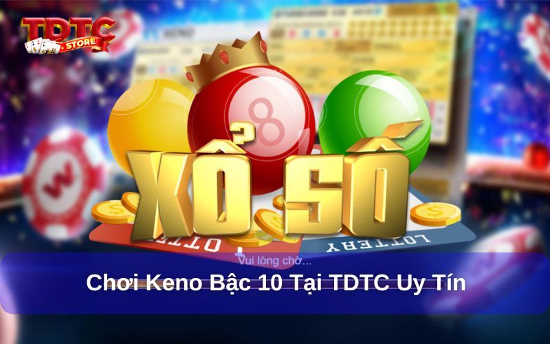 Cách chơi Keno bậc 10 - Chiến thuật thắng lớn trong lần đầu 4 Chơi Keno bậc 10 tại TDTC