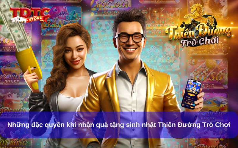 Quà tặng sinh nhật Thiên Đường Trò Chơi, nhận ưu đãi hấp dẫn 2 Những đặc quyền khi nhận quà tặng sinh nhật Thiên Đường Trò Chơi