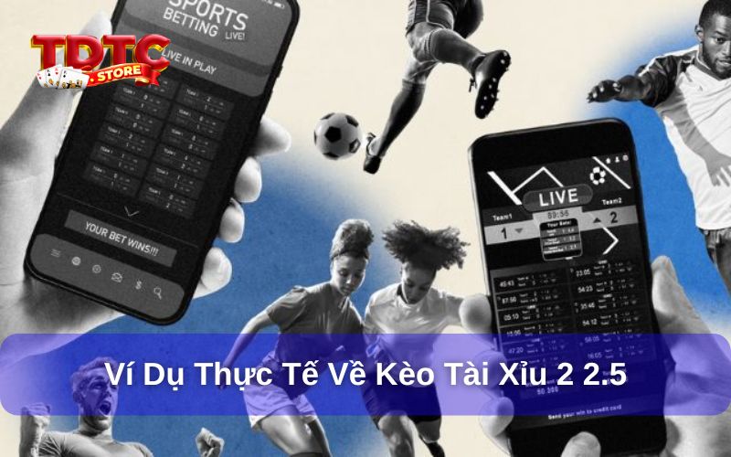 Kèo tài xỉu 2 2.5 là gì? Cách đọc, kinh nghiệm soi kèo chi tiết 3 Ví dụ về kèo tài xỉu