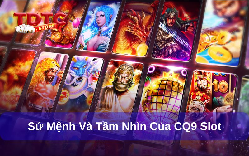 CQ9 Slot - Sứ Mệnh Cung Cấp Sân Chơi Giải Trí Toàn Cầu 2 Sứ mệnh và tầm nhìn của sân chơi CQ9 Slot